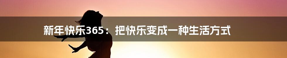 新年快乐365：把快乐变成一种生活方式