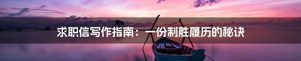 求职信写作指南:一份制胜履历的秘诀