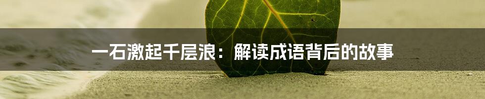 一石激起千层浪:解读成语背后的故事