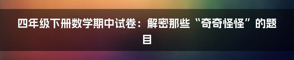 四年级下册数学期中试卷:解密那些“奇奇怪怪”的题目