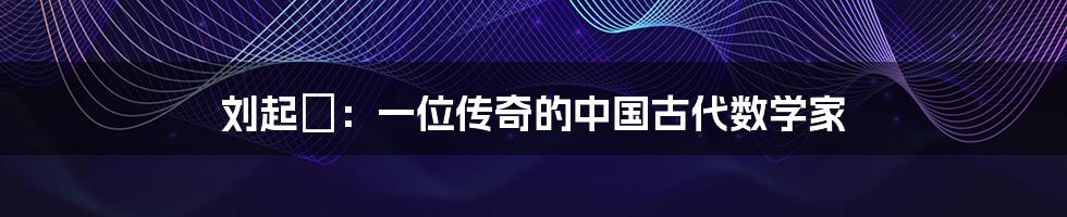 刘起釪:一位传奇的中国古代数学家