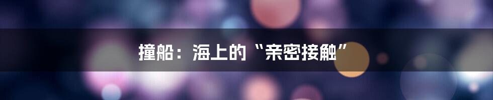 撞船：海上的“亲密接触”