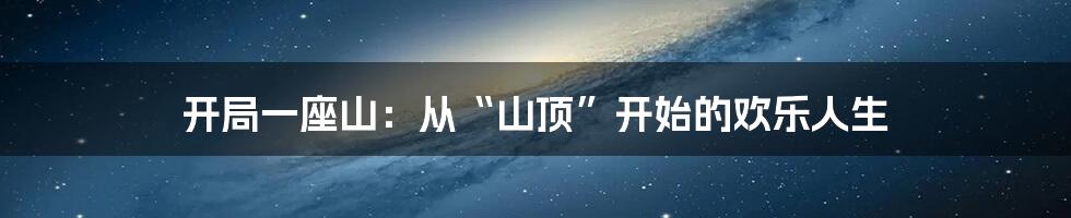 开局一座山:从“山顶”开始的欢乐人生