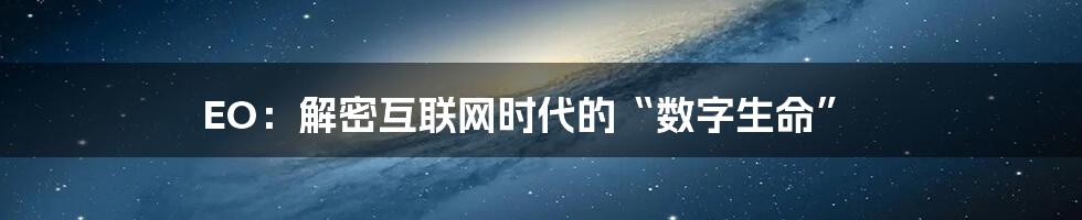 EO:解密互联网时代的“数字生命”
