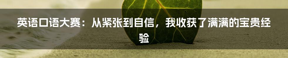 英语口语大赛:从紧张到自信,我收获了满满的宝贵经验