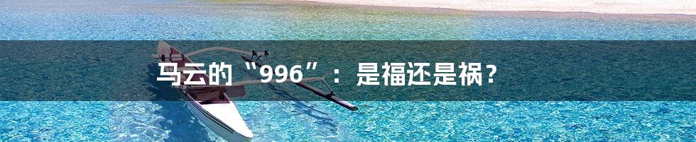 马云的“996”:是福还是祸?