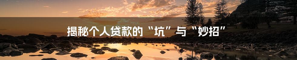 揭秘个人贷款的“坑”与“妙招”