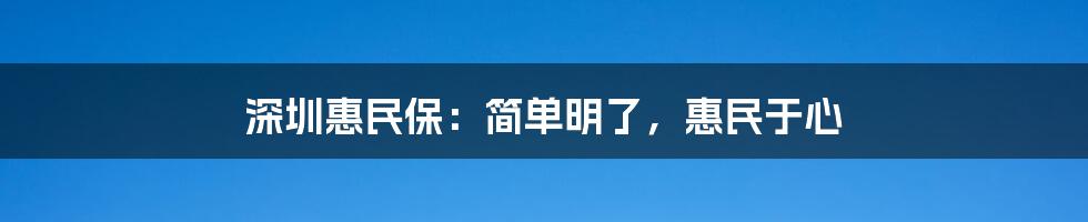 深圳惠民保:简单明了,惠民于心