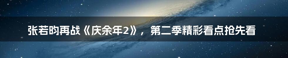 张若昀再战《庆余年2》,第二季精彩看点抢先看