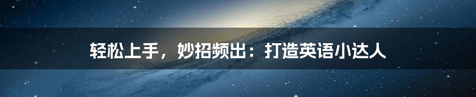轻松上手,妙招频出:打造英语小达人