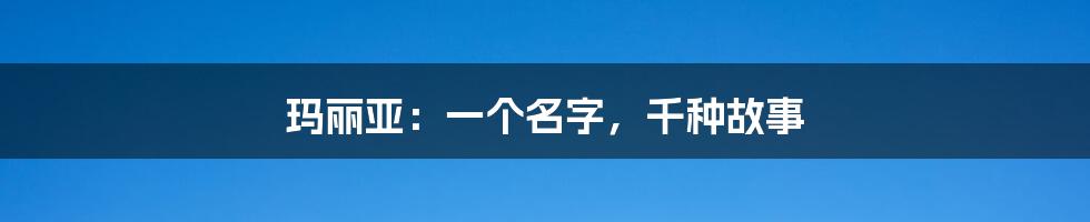 玛丽亚:一个名字,千种故事