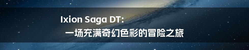 Ixion Saga DT: 一场充满奇幻色彩的冒险之旅