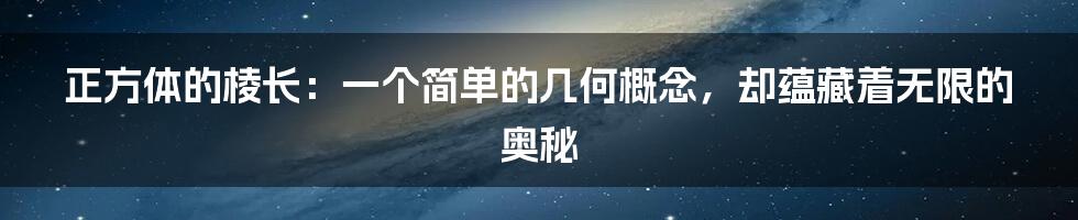 正方体的棱长:一个简单的几何概念,却蕴藏着无限的奥秘