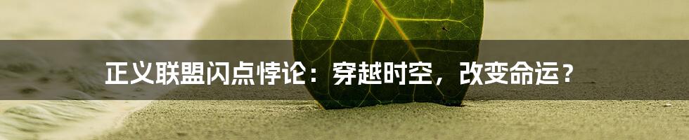 正义联盟闪点悖论:穿越时空,改变命运?