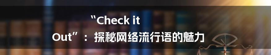 “Check it Out”:探秘网络流行语的魅力