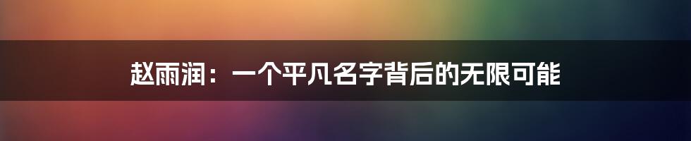 赵雨润:一个平凡名字背后的无限可能