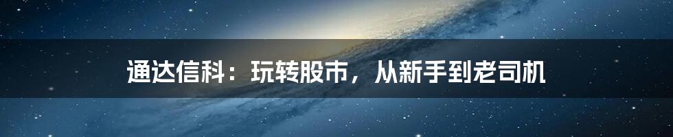 通达信科:玩转股市,从新手到老司机