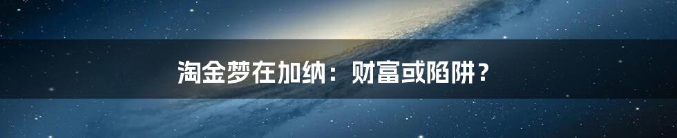 淘金梦在加纳:财富或陷阱?