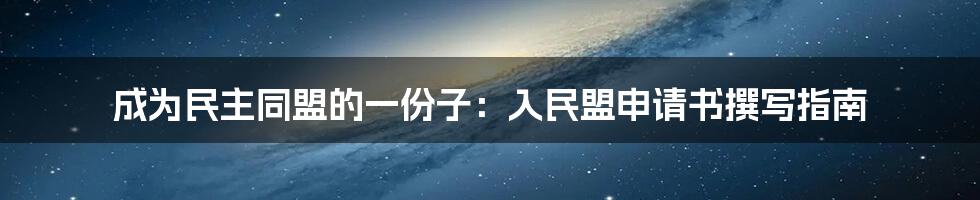 成为民主同盟的一份子:入民盟申请书撰写指南