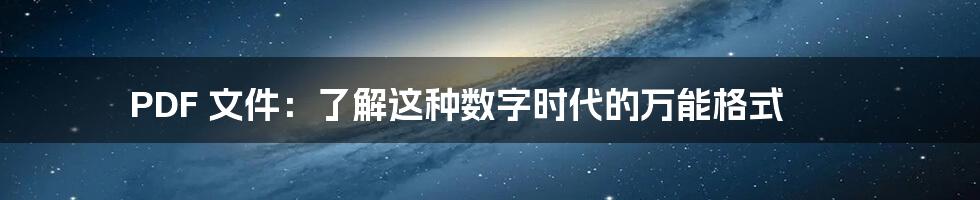 PDF 文件:了解这种数字时代的万能格式