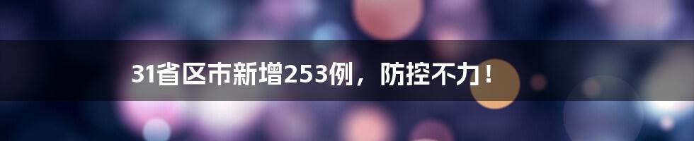 31省区市新增253例，防控不力！