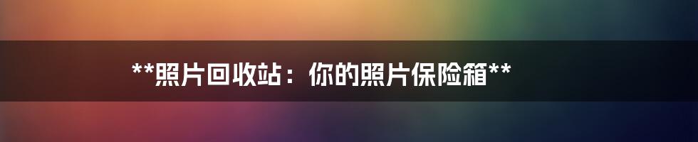 **照片回收站：你的照片保险箱**
