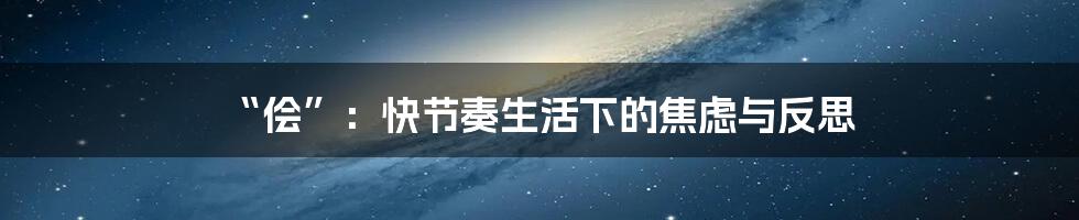 “侩”:快节奏生活下的焦虑与反思