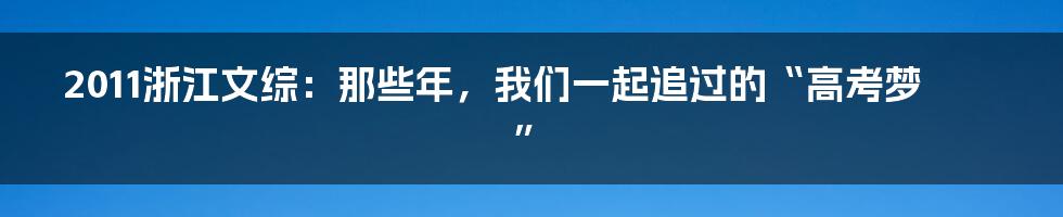 2011浙江文综：那些年，我们一起追过的“高考梦”