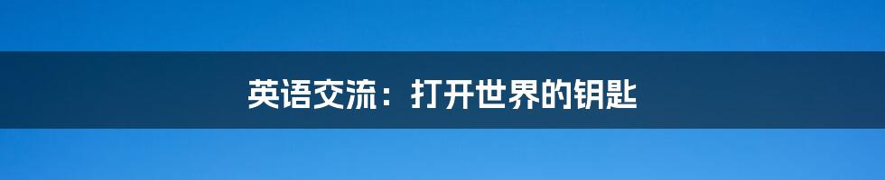英语交流:打开世界的钥匙