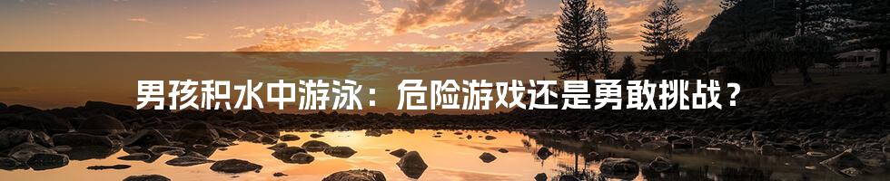 男孩积水中游泳:危险游戏还是勇敢挑战?