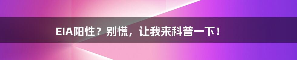 EIA阳性?别慌,让我来科普一下!