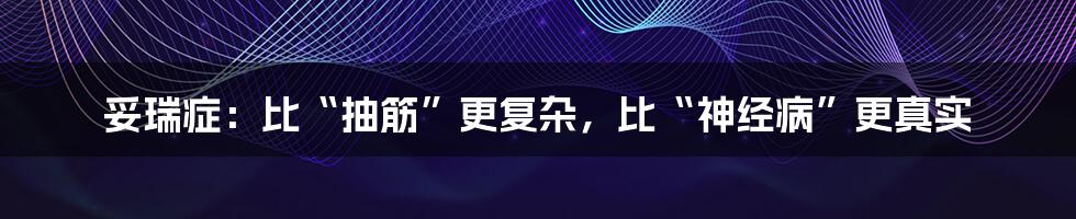 妥瑞症:比“抽筋”更复杂,比“神经病”更真实
