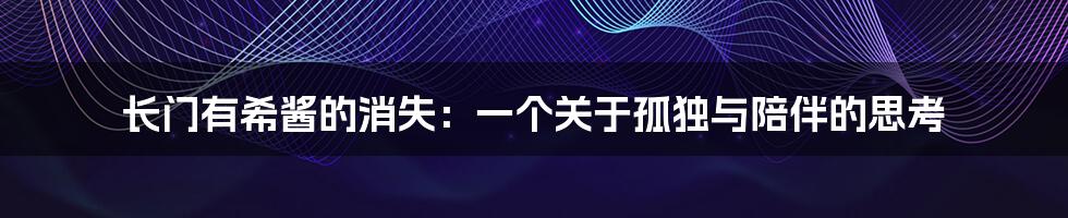 长门有希酱的消失:一个关于孤独与陪伴的思考