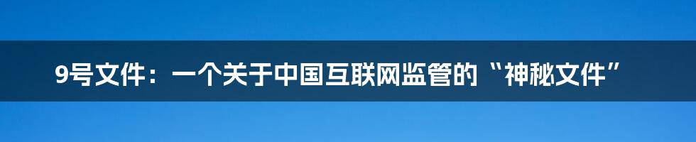 9号文件:一个关于中国互联网监管的“神秘文件”