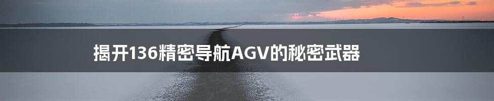 揭开136精密导航AGV的秘密武器