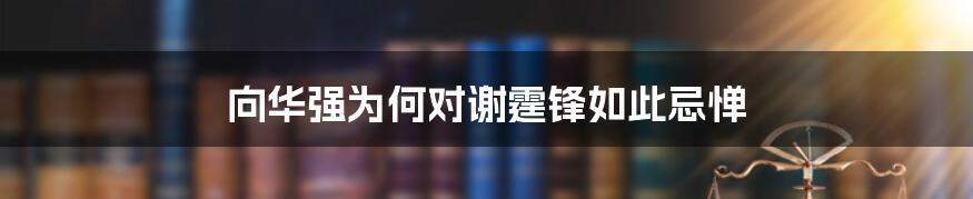向华强为何对谢霆锋如此忌惮