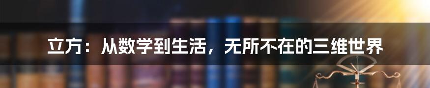 立方:从数学到生活,无所不在的三维世界