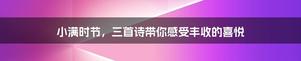 小满时节,三首诗带你感受丰收的喜悦