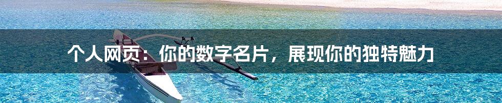 个人网页：你的数字名片，展现你的独特魅力