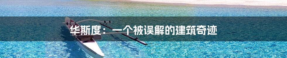 华斯度：一个被误解的建筑奇迹