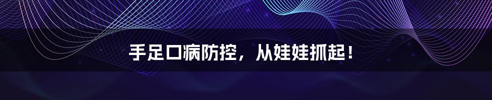 手足口病防控,从娃娃抓起!
