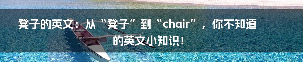 凳子的英文：从“凳子”到“chair”，你不知道的英文小知识！