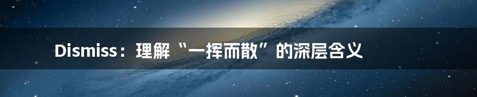 Dismiss:理解“一挥而散”的深层含义