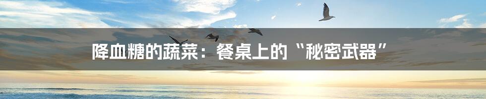 降血糖的蔬菜:餐桌上的“秘密武器”
