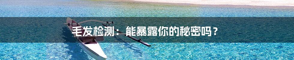 毛发检测:能暴露你的秘密吗?