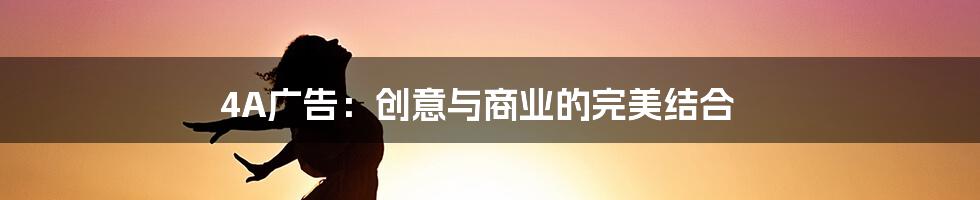 4A广告:创意与商业的完美结合