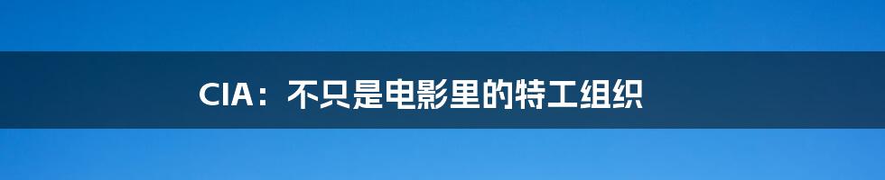 CIA:不只是电影里的特工组织