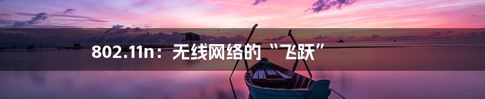 802.11n：无线网络的“飞跃”