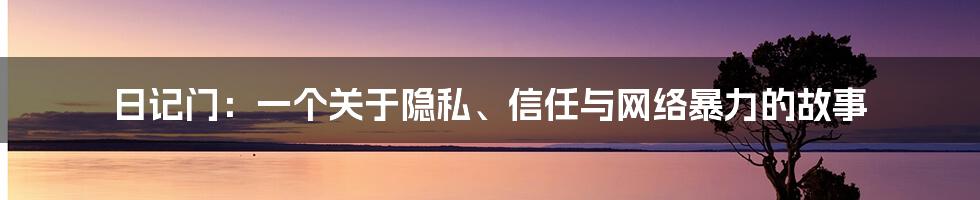 日记门:一个关于隐私、信任与网络暴力的故事