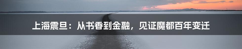 上海震旦:从书香到金融,见证魔都百年变迁